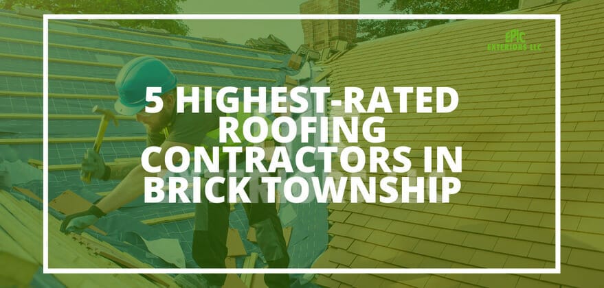 5 Highest-Rated Roofing Contractors In Brick Township, NJ